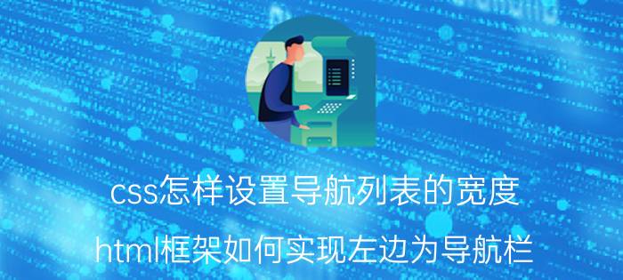 css怎样设置导航列表的宽度 html框架如何实现左边为导航栏,右边为连接页面？